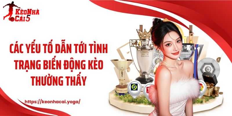 Các yếu tố dẫn tới tình trạng biến động kèo thường thấy