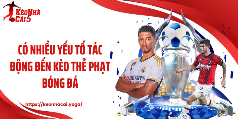 Có nhiều yếu tố tác động đến kèo thẻ phạt bóng đá