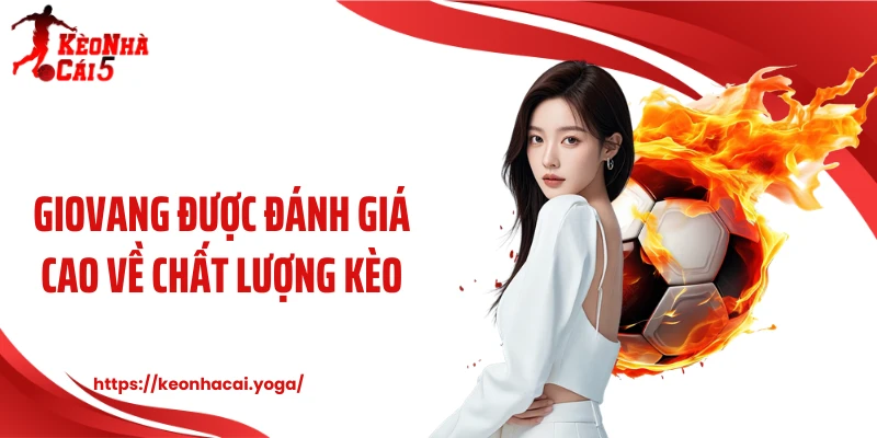 Giovang Được Kèo Nhà Cái Đánh Giá Cao Về Chất Lượng Kèo