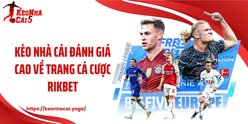 Kèo nhà cái đánh giá cao về trang cá cược Rikbet