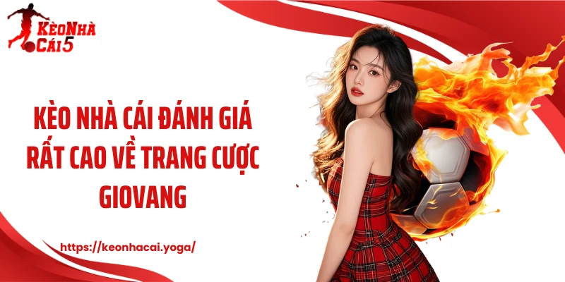 Kèo nhà cái đánh giá rất cao về trang cược Giovang