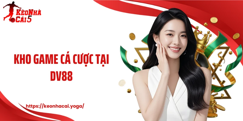 Kho game cá cược tại DV88