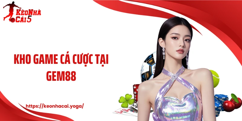 Kho game cá cược tại Gem88
