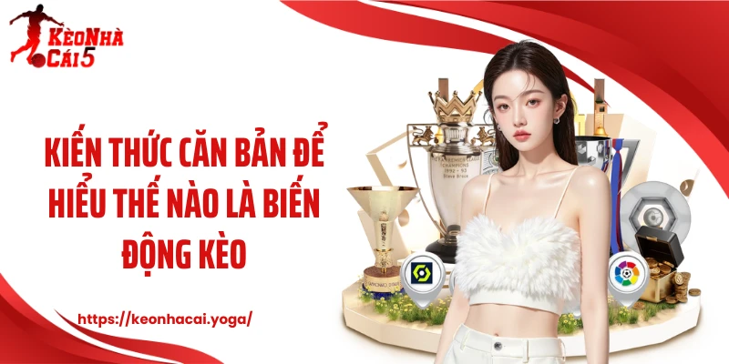 Kiến thức căn bản để hiểu thế nào là biến động kèo
