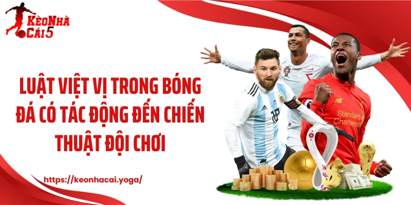 Luật việt vị trong bóng đá có tác động đến chiến thuật đội chơi