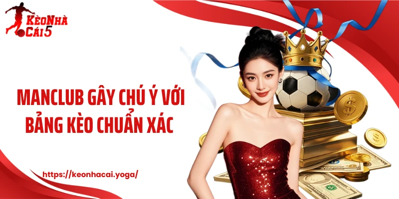 Manclub Gây Chú Ý Với Bảng Kèo Chuẩn Xác Và Thưởng Lớn