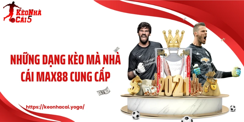 Những dạng kèo mà nhà cái Max88 cung cấp
