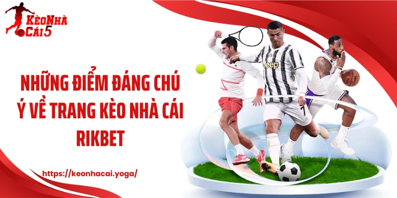 Những điểm đáng chú ý về trang kèo nhà cái Rikbet