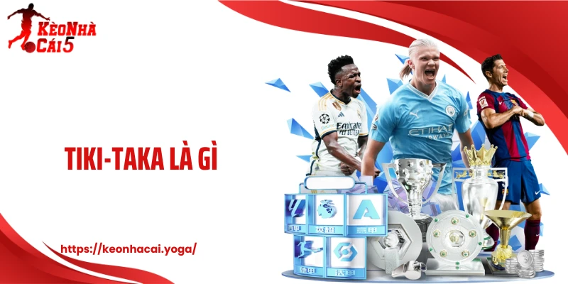 Tiki-Taka Là Gì? Lối Chơi Khiến Cả Thế Giới Bóng Đá Thay Đổi