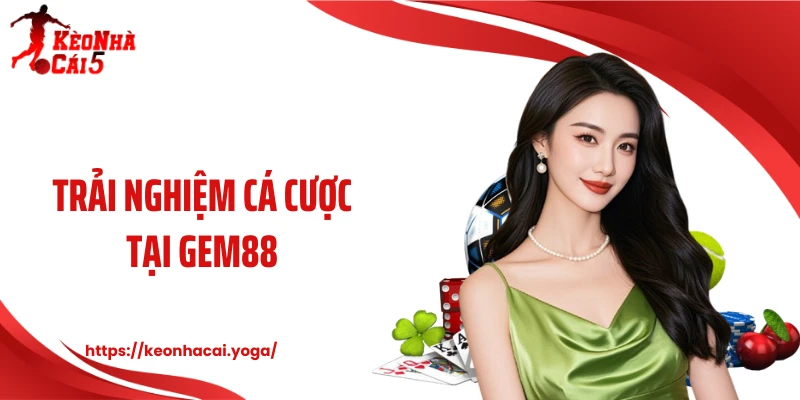 Trải nghiệm cá cược tại Gem88